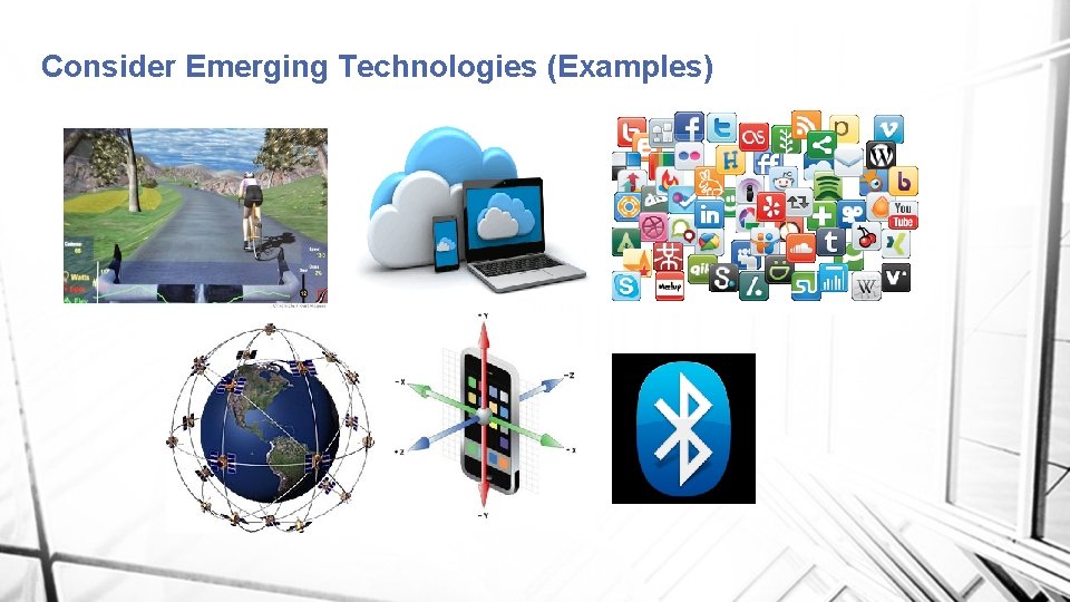 Consider Emerging Technologies (Examples) 