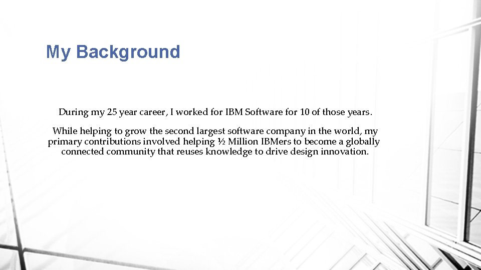 My Background During my 25 year career, I worked for IBM Software for 10