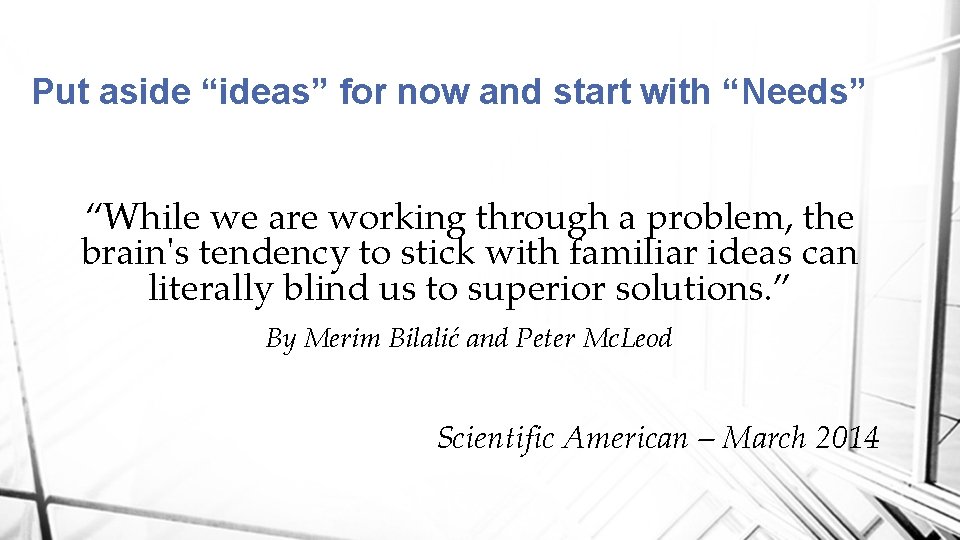 Put aside “ideas” for now and start with “Needs” “While we are working through