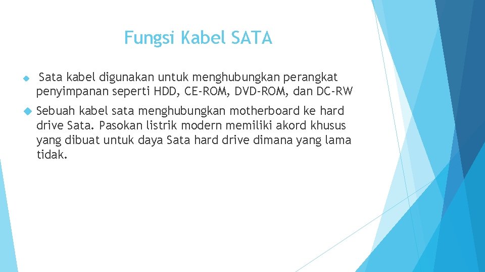 Fungsi Kabel SATA Sata kabel digunakan untuk menghubungkan perangkat penyimpanan seperti HDD, CE-ROM, DVD-ROM,