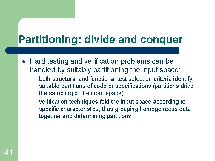 Partitioning: divide and conquer l Hard testing and verification problems can be handled by