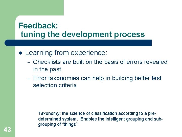 Feedback: tuning the development process l Learning from experience: – – 43 Checklists are