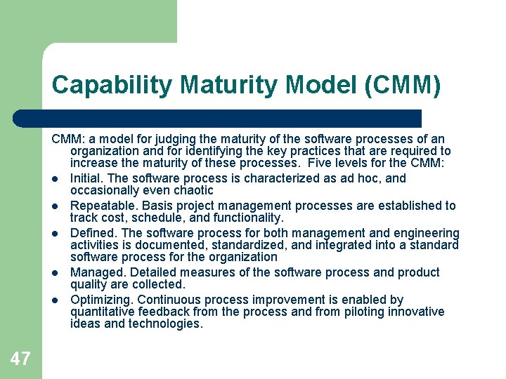 Capability Maturity Model (CMM) CMM: a model for judging the maturity of the software