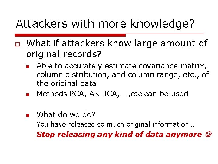 Attackers with more knowledge? o What if attackers know large amount of original records?