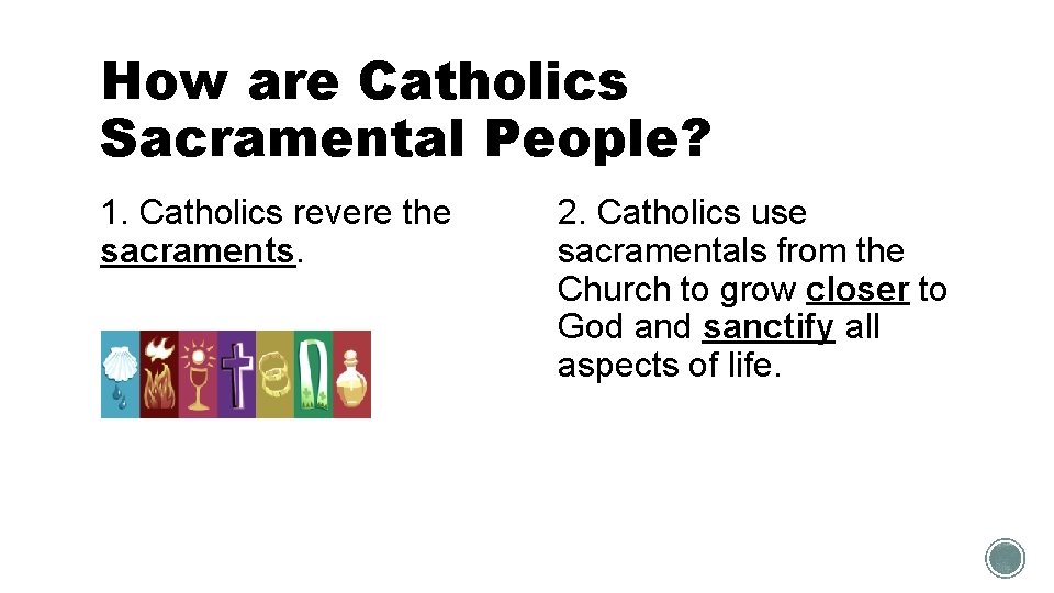 How are Catholics Sacramental People? 1. Catholics revere the sacraments. 2. Catholics use sacramentals