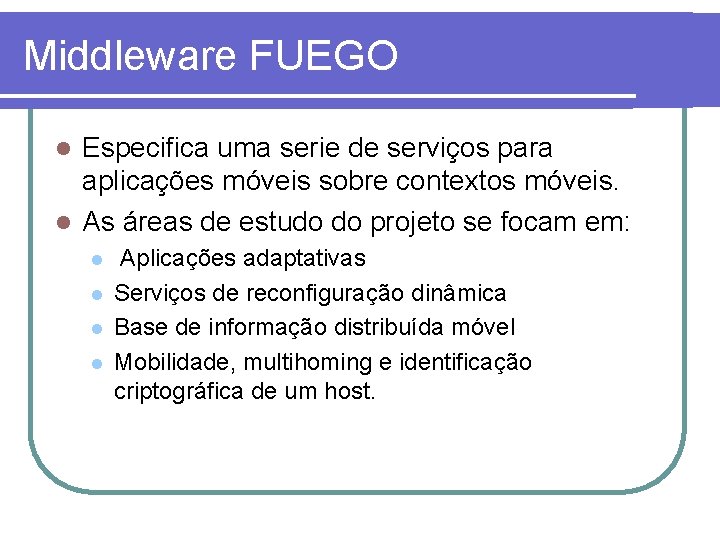 Middleware FUEGO Especifica uma serie de serviços para aplicações móveis sobre contextos móveis. l