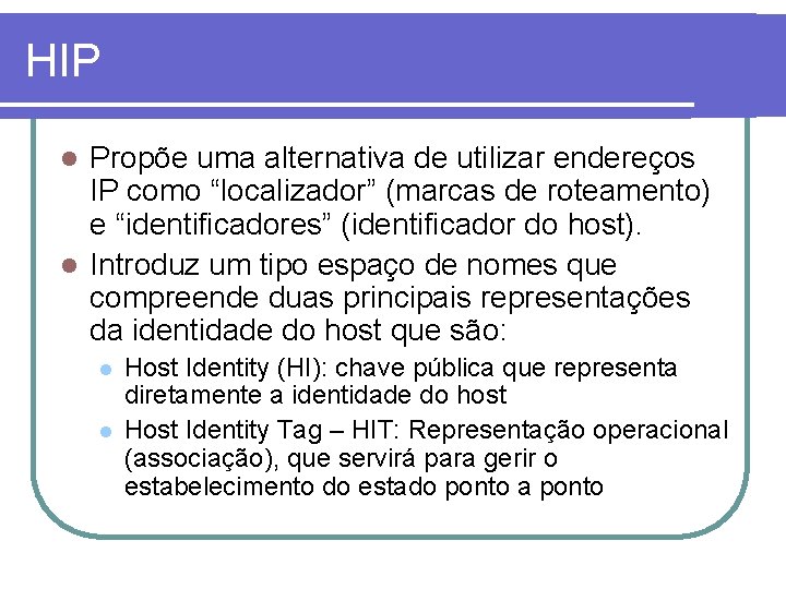 HIP Propõe uma alternativa de utilizar endereços IP como “localizador” (marcas de roteamento) e