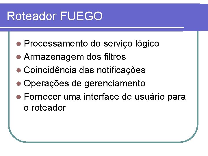 Roteador FUEGO l Processamento do serviço lógico l Armazenagem dos filtros l Coincidência das