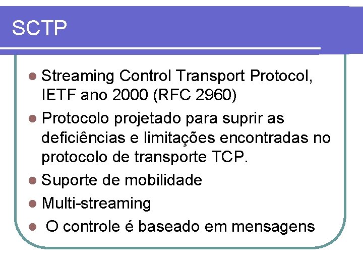 SCTP l Streaming Control Transport Protocol, IETF ano 2000 (RFC 2960) l Protocolo projetado
