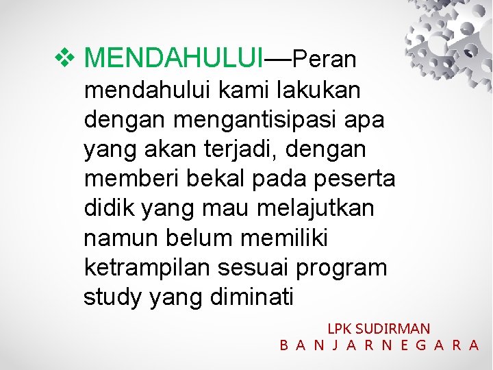  MENDAHULUI—Peran mendahului kami lakukan dengan mengantisipasi apa yang akan terjadi, dengan memberi bekal