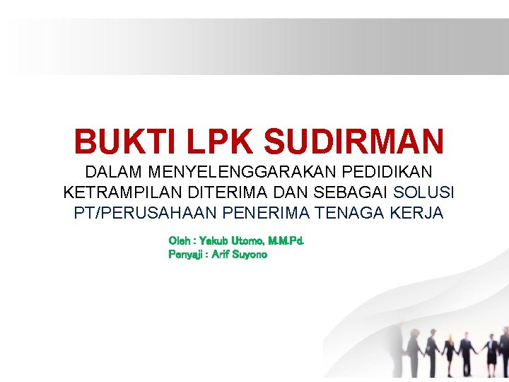 BUKTI LPK SUDIRMAN DALAM MENYELENGGARAKAN PEDIDIKAN KETRAMPILAN DITERIMA DAN SEBAGAI SOLUSI PT/PERUSAHAAN PENERIMA TENAGA