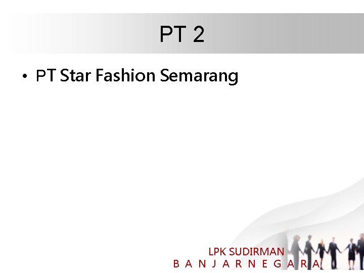 PT 2 • PT Star Fashion Semarang LPK SUDIRMAN B A N J A