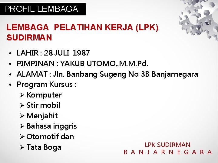 PROFIL LEMBAGA PELATIHAN KERJA (LPK) SUDIRMAN • • LAHIR : 28 JULI 1987 PIMPINAN