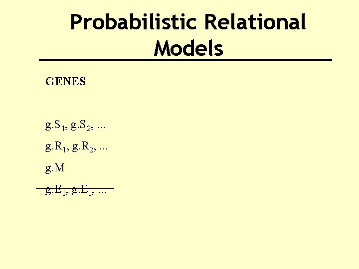 Probabilistic Relational Models GENES g. S 1, g. S 2, . . . g.