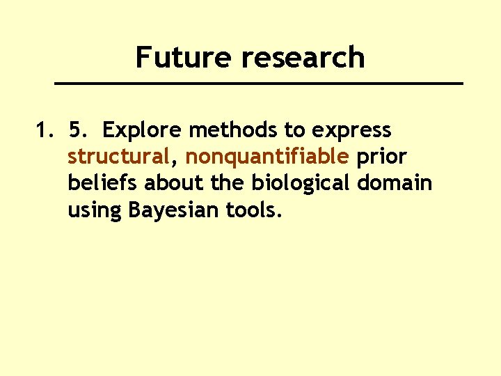 Future research 1. 5. Explore methods to express structural, nonquantifiable prior beliefs about the