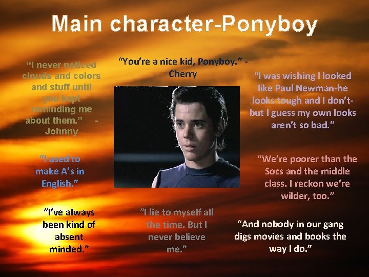 Main character-Ponyboy “I never noticed clouds and colors and stuff until you kept reminding