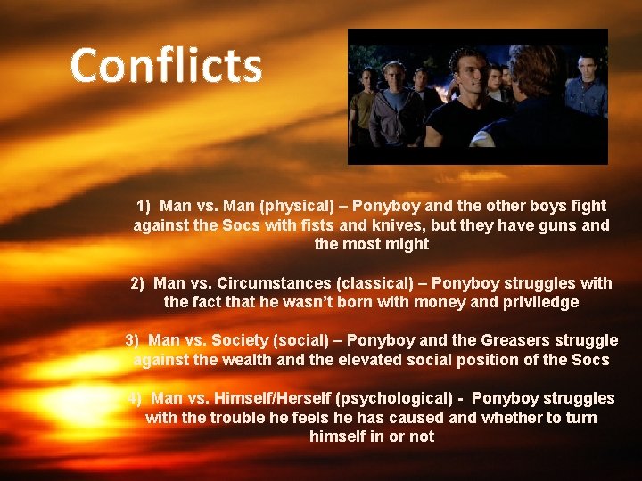 Conflicts 1) Man vs. Man (physical) – Ponyboy and the other boys fight against