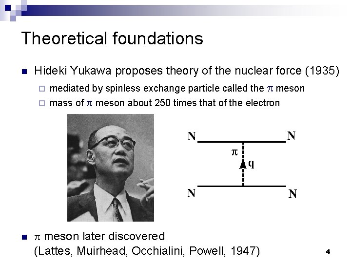 Theoretical foundations n Hideki Yukawa proposes theory of the nuclear force (1935) ¨ mediated