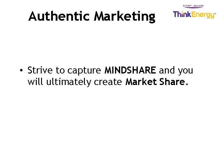 Authentic Marketing • Strive to capture MINDSHARE and you will ultimately create Market Share.