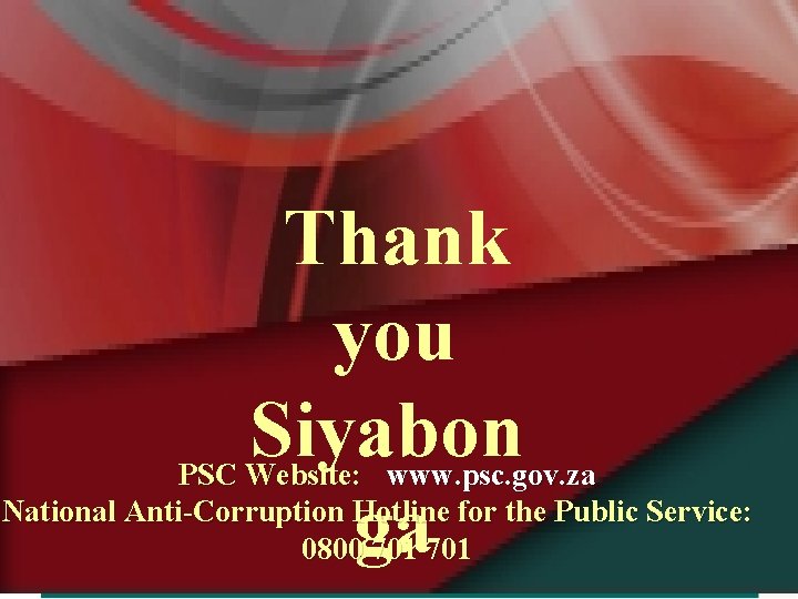 Thank you Siyabon ga PSC Website: www. psc. gov. za National Anti-Corruption Hotline for