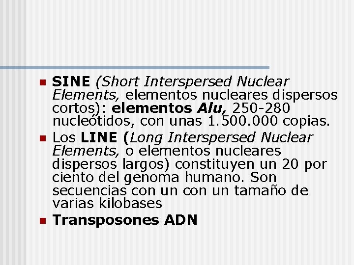 n n n SINE (Short Interspersed Nuclear Elements, elementos nucleares dispersos cortos): elementos Alu,