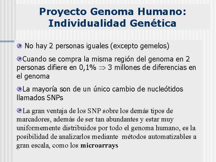 Proyecto Genoma Humano: Individualidad Genética No hay 2 personas iguales (excepto gemelos) Cuando se