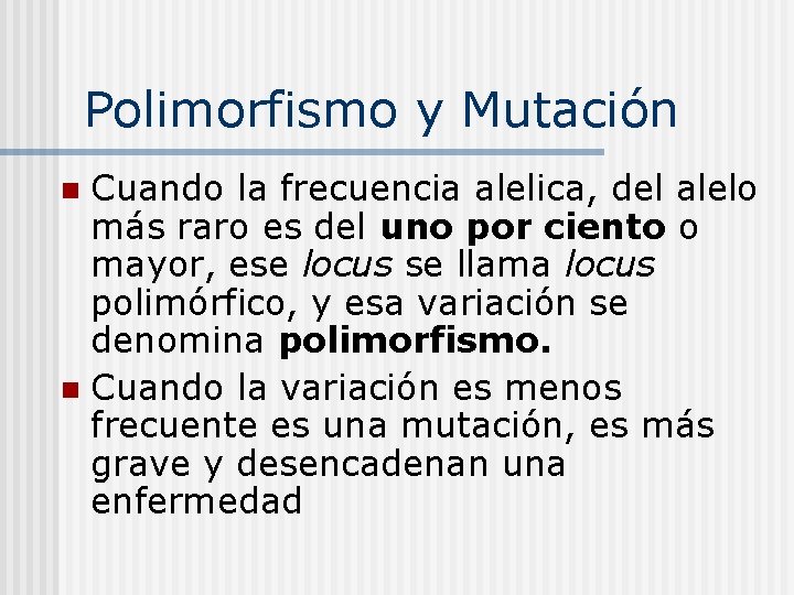 Polimorfismo y Mutación Cuando la frecuencia alelica, del alelo más raro es del uno