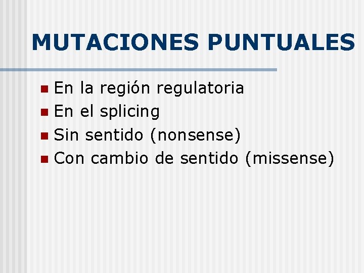 MUTACIONES PUNTUALES En la región regulatoria n En el splicing n Sin sentido (nonsense)