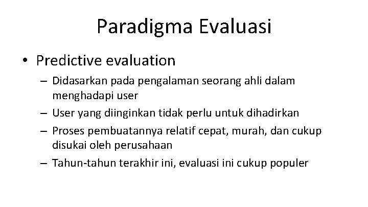 Paradigma Evaluasi • Predictive evaluation – Didasarkan pada pengalaman seorang ahli dalam menghadapi user