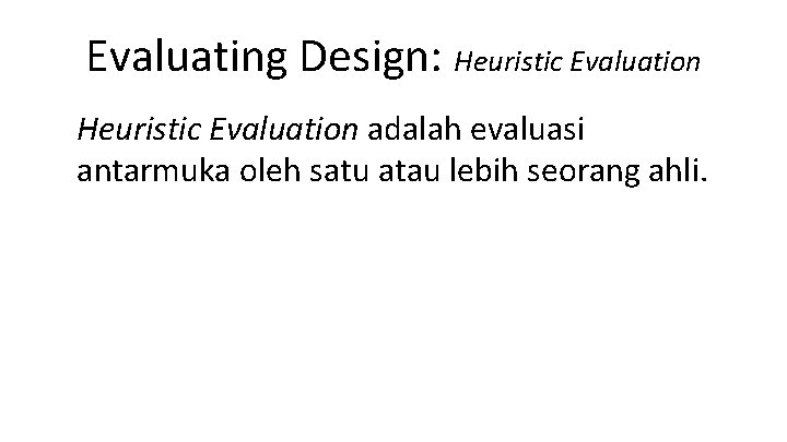 Evaluating Design: Heuristic Evaluation adalah evaluasi antarmuka oleh satu atau lebih seorang ahli. 