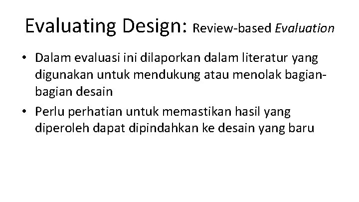 Evaluating Design: Review-based Evaluation • Dalam evaluasi ini dilaporkan dalam literatur yang digunakan untuk