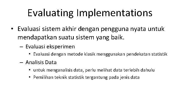 Evaluating Implementations • Evaluasi sistem akhir dengan pengguna nyata untuk mendapatkan suatu sistem yang