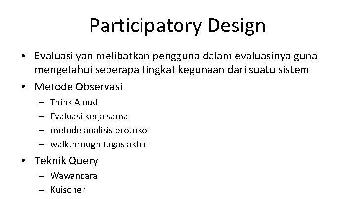 Participatory Design • Evaluasi yan melibatkan pengguna dalam evaluasinya guna mengetahui seberapa tingkat kegunaan