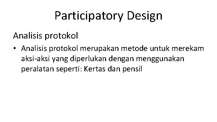 Participatory Design Analisis protokol • Analisis protokol merupakan metode untuk merekam aksi-aksi yang diperlukan