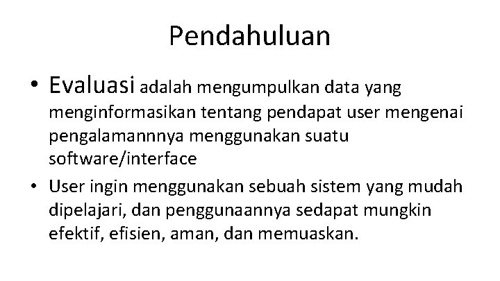 Pendahuluan • Evaluasi adalah mengumpulkan data yang menginformasikan tentang pendapat user mengenai pengalamannnya menggunakan