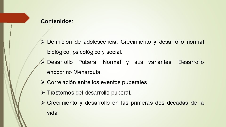Contenidos: Definición de adolescencia. Crecimiento y desarrollo normal biológico, psicológico y social. Desarrollo Puberal