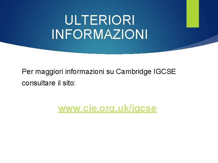 ULTERIORI INFORMAZIONI Per maggiori informazioni su Cambridge IGCSE consultare il sito: www. cie. org.