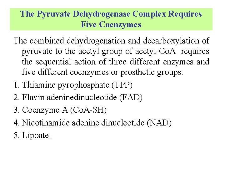 The Pyruvate Dehydrogenase Complex Requires Five Coenzymes The combined dehydrogenation and decarboxylation of pyruvate