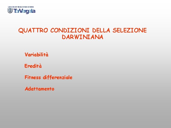 QUATTRO CONDIZIONI DELLA SELEZIONE DARWINIANA Variabilità Eredità Fitness differenziale Adattamento 