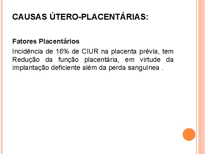 CAUSAS ÚTERO-PLACENTÁRIAS: Fatores Placentários Incidência de 16% de CIUR na placenta prévia, tem Redução