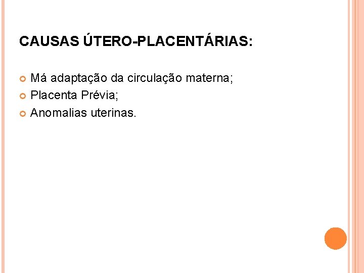 CAUSAS ÚTERO-PLACENTÁRIAS: Má adaptação da circulação materna; Placenta Prévia; Anomalias uterinas. 