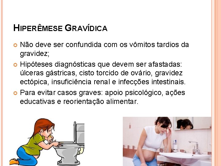 HIPERÊMESE GRAVÍDICA Não deve ser confundida com os vômitos tardios da gravidez; Hipóteses diagnósticas