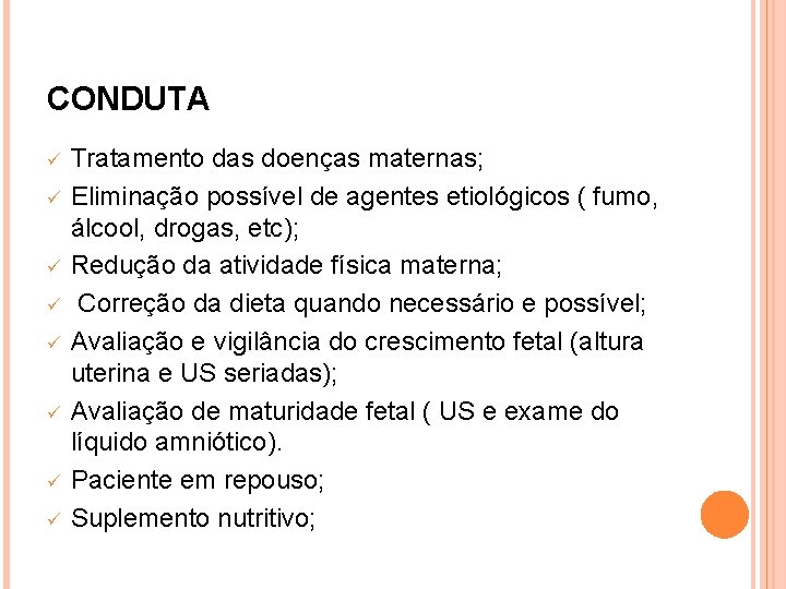 CONDUTA ü ü ü ü Tratamento das doenças maternas; Eliminação possível de agentes etiológicos