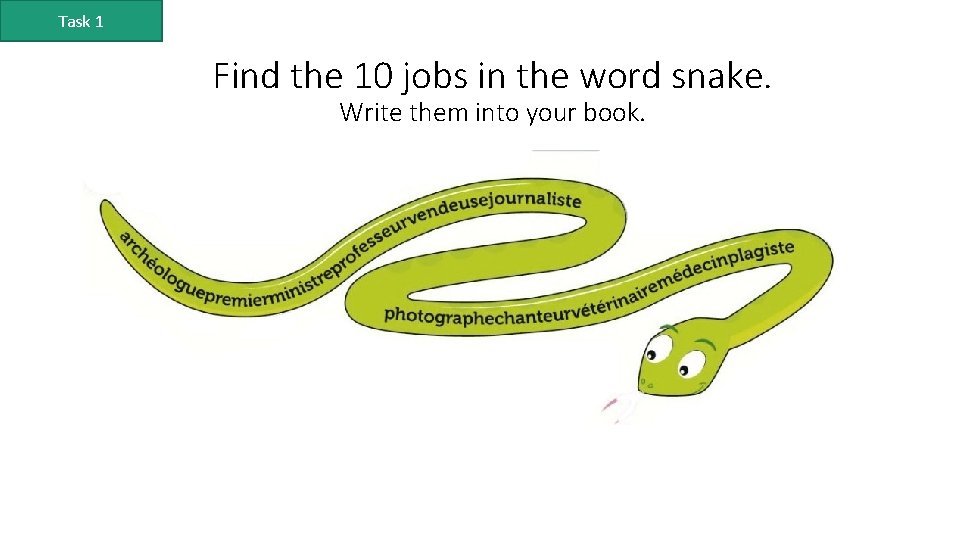 Task 1 Find the 10 jobs in the word snake. Write them into your
