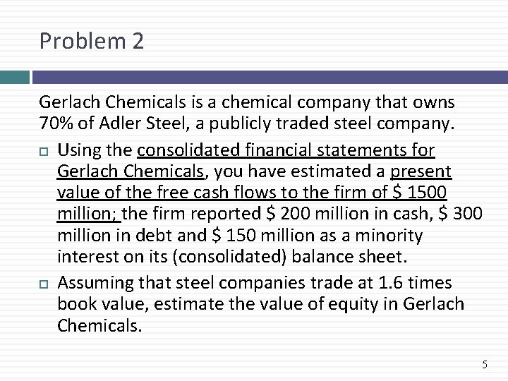 Problem 2 Gerlach Chemicals is a chemical company that owns 70% of Adler Steel,