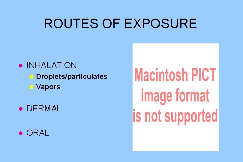 ROUTES OF EXPOSURE l INHALATION Droplets/particulates n Vapors n l DERMAL l ORAL 