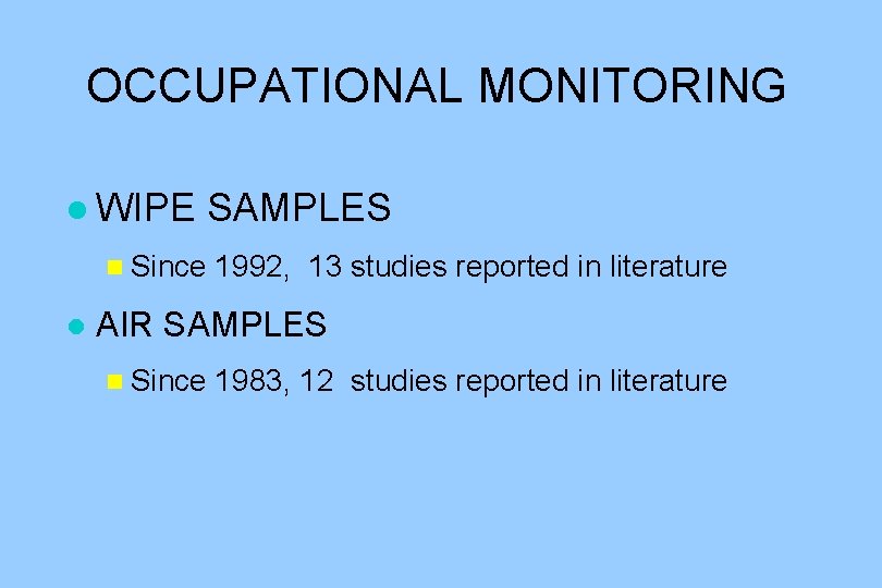 OCCUPATIONAL MONITORING l WIPE n Since l SAMPLES 1992, 13 studies reported in literature