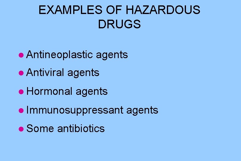 EXAMPLES OF HAZARDOUS DRUGS l Antineoplastic l Antiviral agents l Hormonal agents l Immunosuppressant