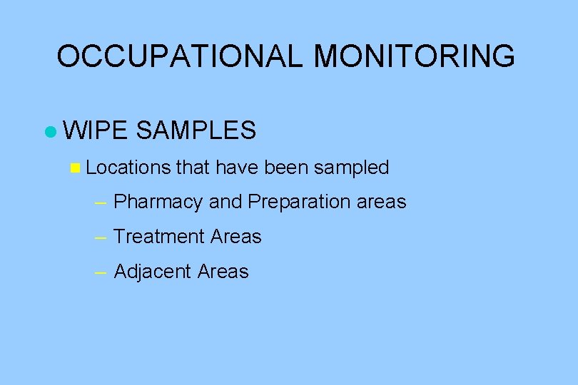 OCCUPATIONAL MONITORING l WIPE SAMPLES n Locations that have been sampled – Pharmacy and