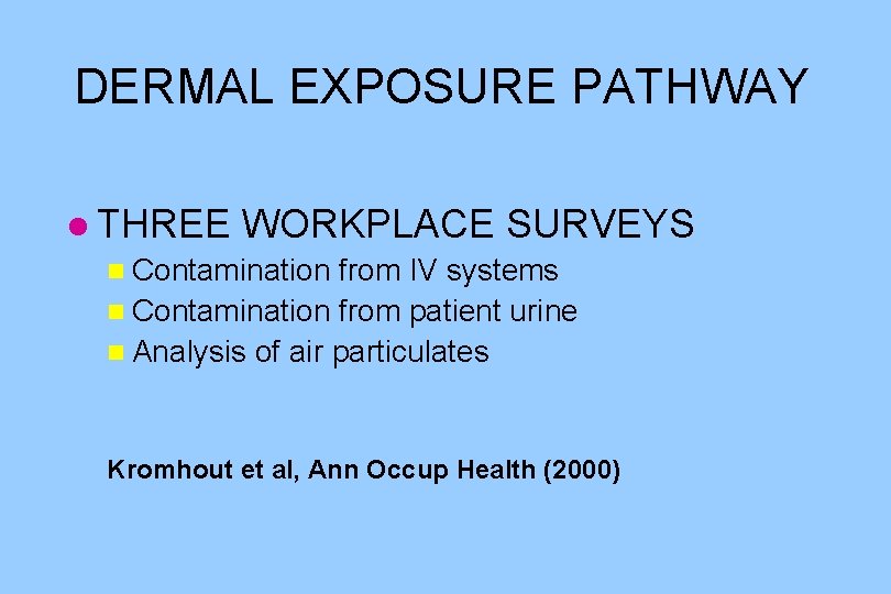 DERMAL EXPOSURE PATHWAY l THREE WORKPLACE SURVEYS n Contamination from IV systems n Contamination